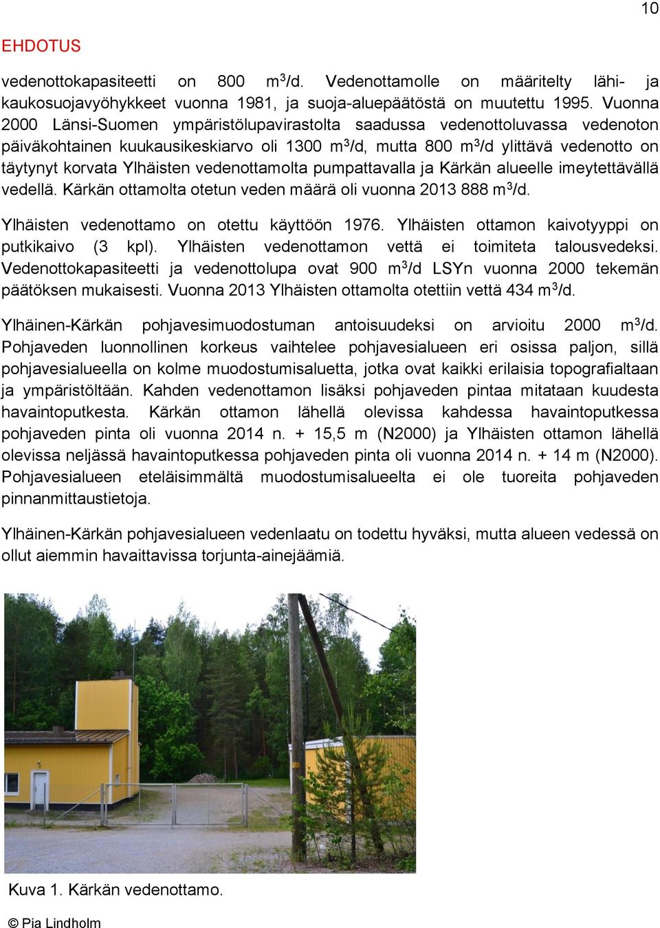 Ylhäisten vedenottamolta pumpattavalla ja Kärkän alueelle imeytettävällä vedellä. Kärkän ottamolta otetun veden määrä oli vuonna 2013 888 m 3 /d. Ylhäisten vedenottamo on otettu käyttöön 1976.