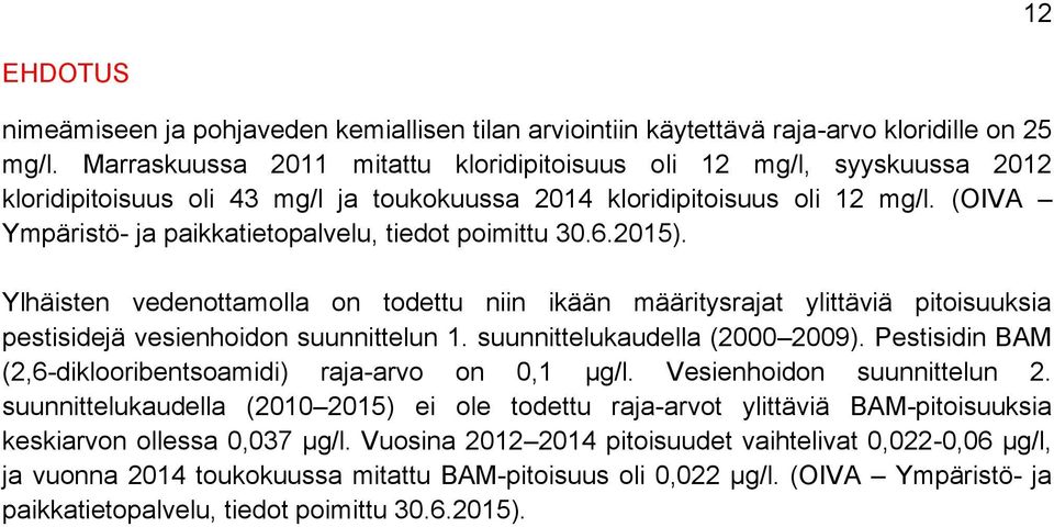 (OIVA Ympäristö- ja paikkatietopalvelu, tiedot poimittu 30.6.2015). Ylhäisten vedenottamolla on todettu niin ikään määritysrajat ylittäviä pitoisuuksia pestisidejä vesienhoidon suunnittelun 1.