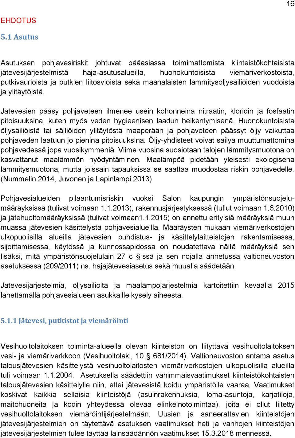 Jätevesien pääsy pohjaveteen ilmenee usein kohonneina nitraatin, kloridin ja fosfaatin pitoisuuksina, kuten myös veden hygieenisen laadun heikentymisenä.