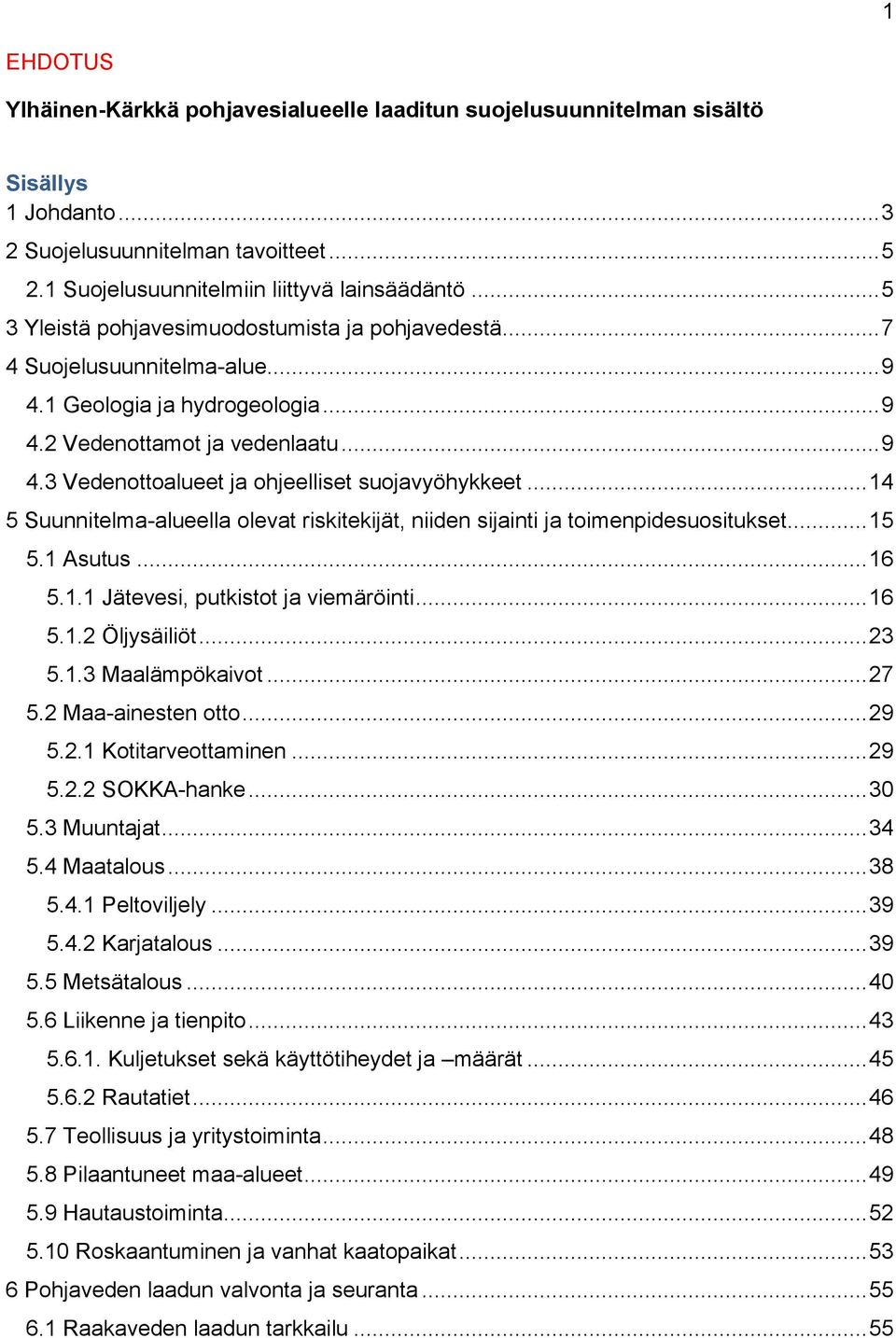 .. 14 5 Suunnitelma-alueella olevat riskitekijät, niiden sijainti ja toimenpidesuositukset... 15 5.1 Asutus... 16 5.1.1 Jätevesi, putkistot ja viemäröinti... 16 5.1.2 Öljysäiliöt... 23 5.1.3 Maalämpökaivot.