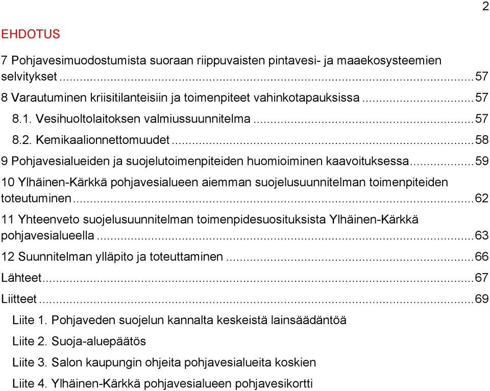 .. 59 10 Ylhäinen-Kärkkä pohjavesialueen aiemman suojelusuunnitelman toimenpiteiden toteutuminen... 62 11 Yhteenveto suojelusuunnitelman toimenpidesuosituksista Ylhäinen-Kärkkä pohjavesialueella.