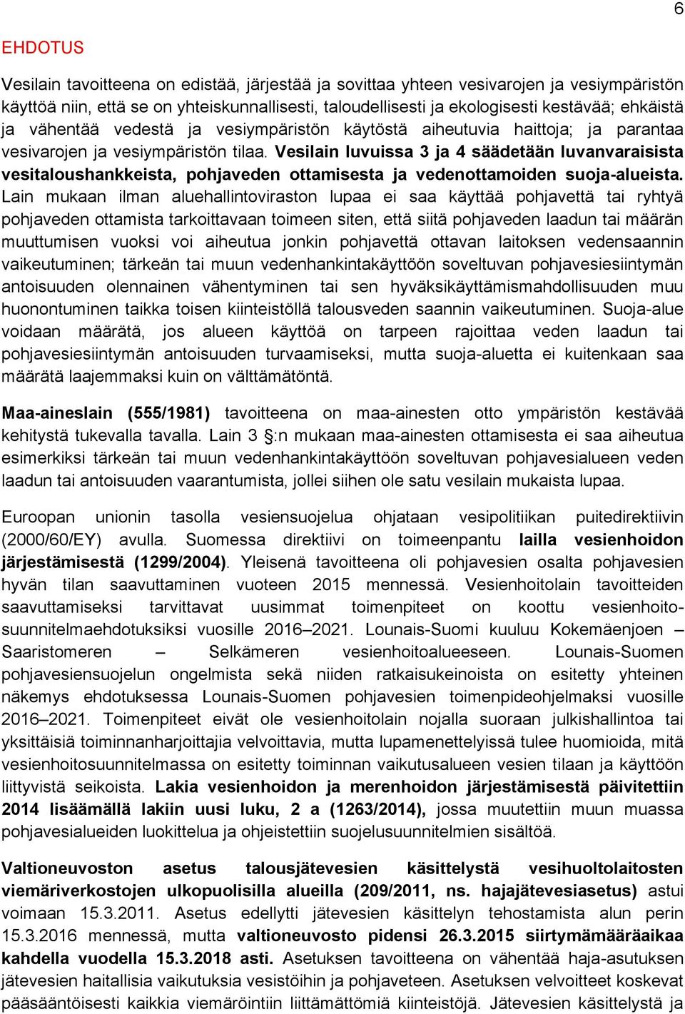 Vesilain luvuissa 3 ja 4 säädetään luvanvaraisista vesitaloushankkeista, pohjaveden ottamisesta ja vedenottamoiden suoja-alueista.