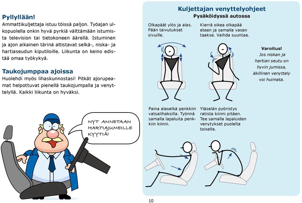 Pitkät ajorupeamat helpottuvat pienellä taukojumpalla ja venyttelyllä. Kaikki liikunta on hyväksi. Olkapäät ylös ja alas. Pään taivutukset sivuille.