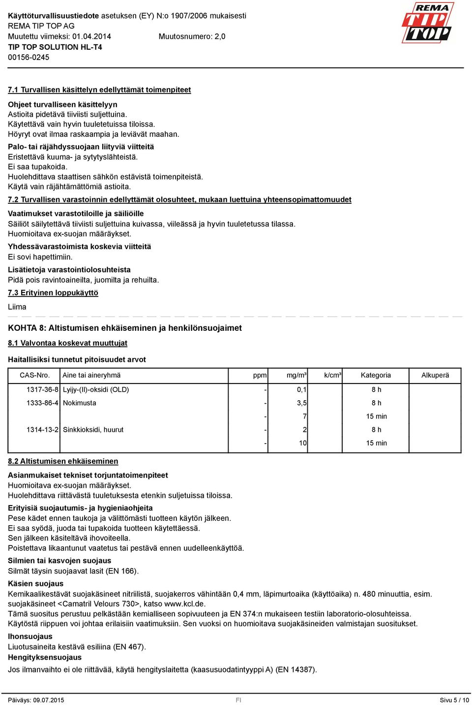 Huolehdittava staattisen sähkön estävistä toimenpiteistä. Käytä vain räjähtämättömiä astioita. 7.