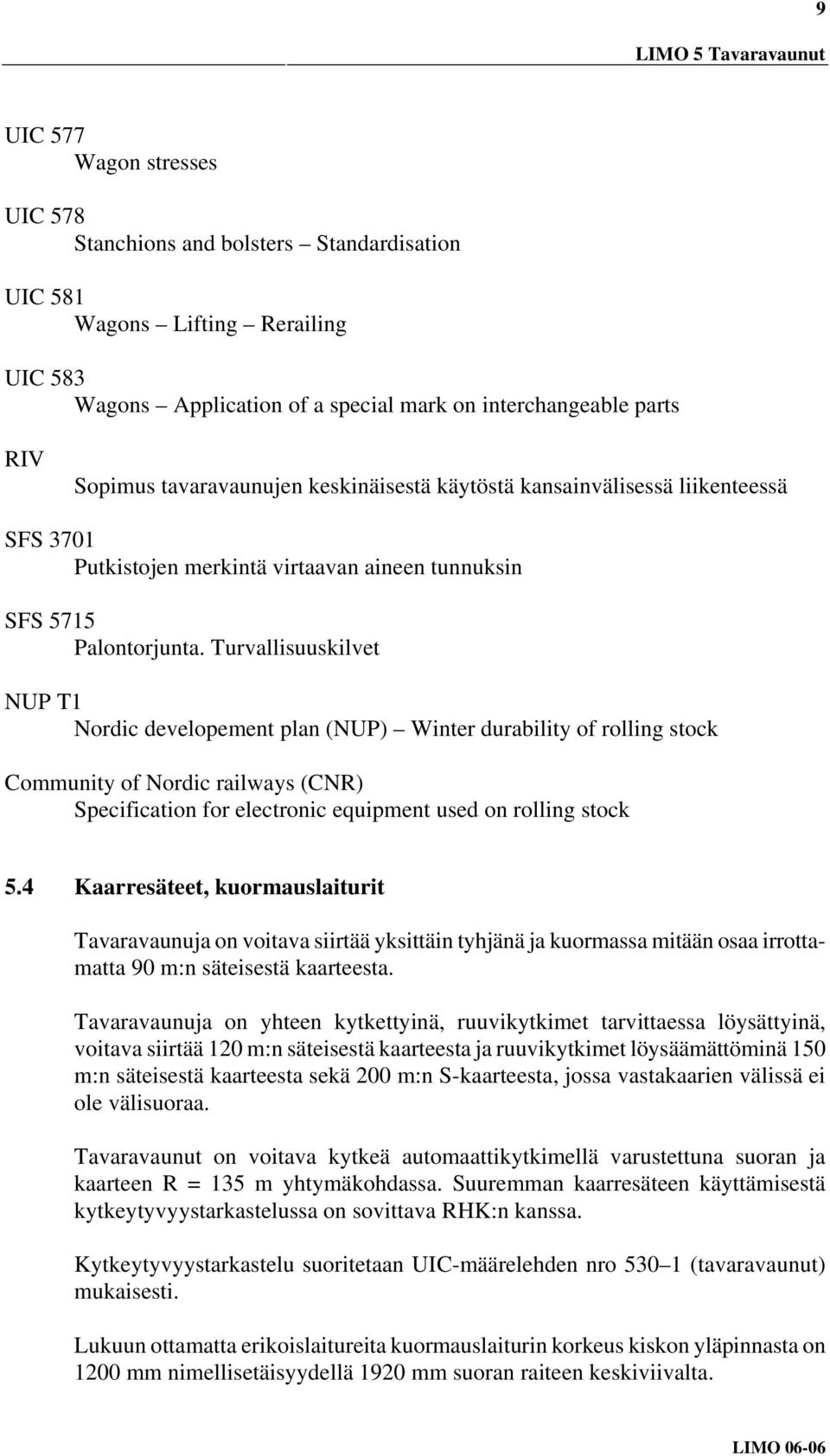 Turvallisuuskilvet NUP T1 Nordic developement plan (NUP) Winter durability of rolling stock Community of Nordic railways (CNR) Specification for electronic equipment used on rolling stock 5.