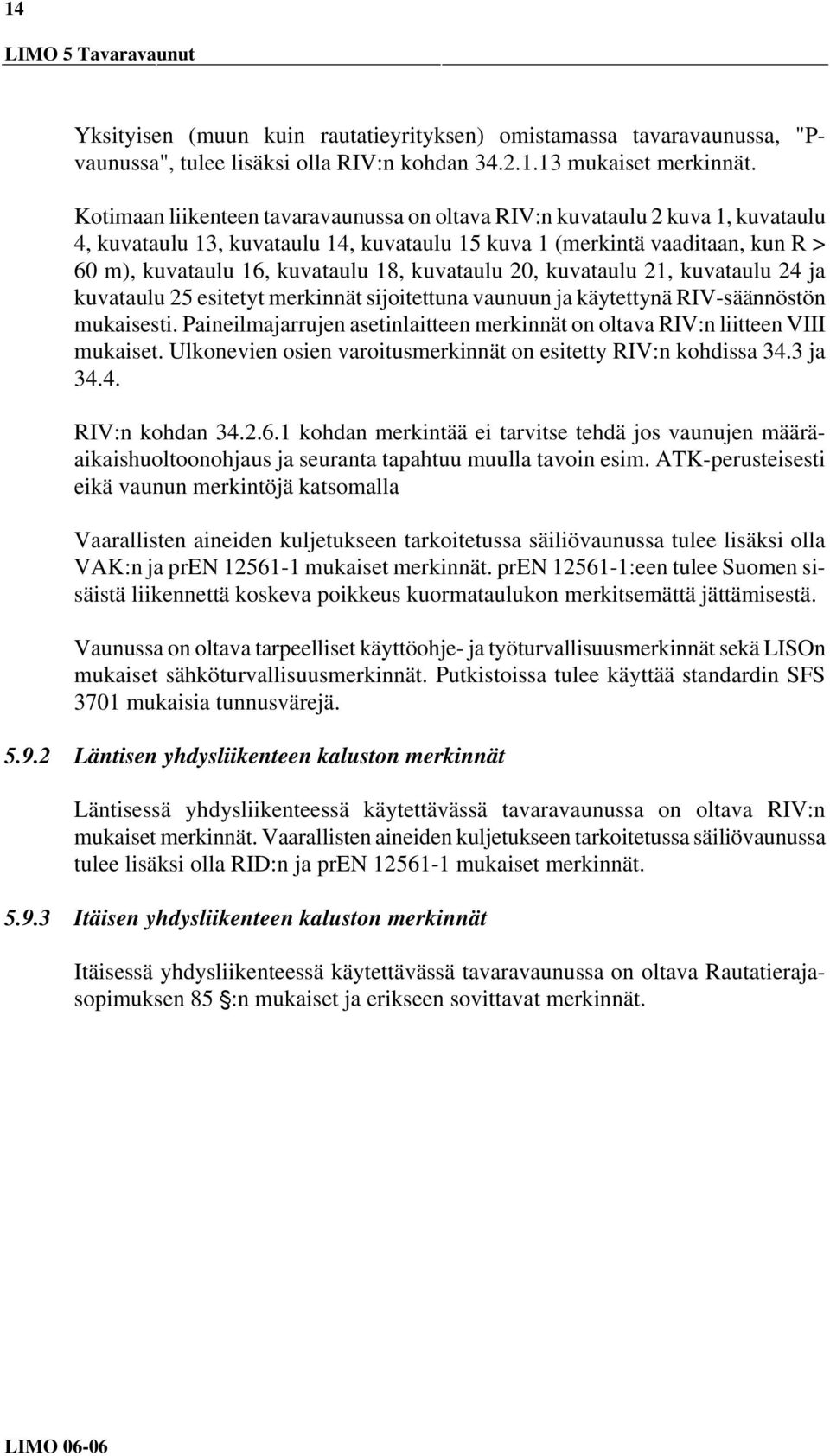 kuvataulu 20, kuvataulu 21, kuvataulu 24 ja kuvataulu 25 esitetyt merkinnät sijoitettuna vaunuun ja käytettynä RIV-säännöstön mukaisesti.