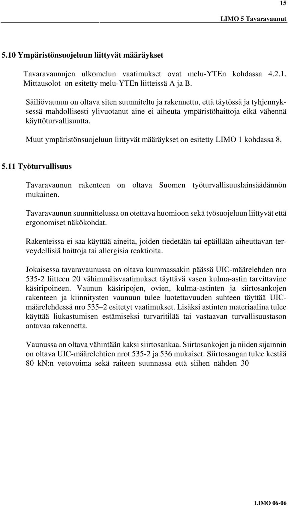 Muut ympäristönsuojeluun liittyvät määräykset on esitetty LIMO 1 kohdassa 8. 5.11 Työturvallisuus Tavaravaunun rakenteen on oltava Suomen työturvallisuuslainsäädännön mukainen.