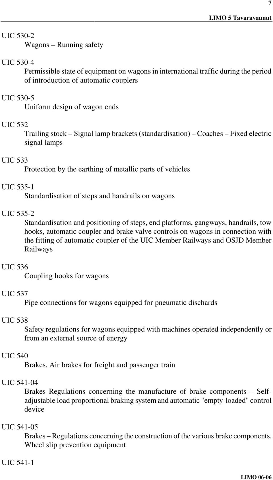 steps and handrails on wagons UIC 535-2 Standardisation and positioning of steps, end platforms, gangways, handrails, tow hooks, automatic coupler and brake valve controls on wagons in connection