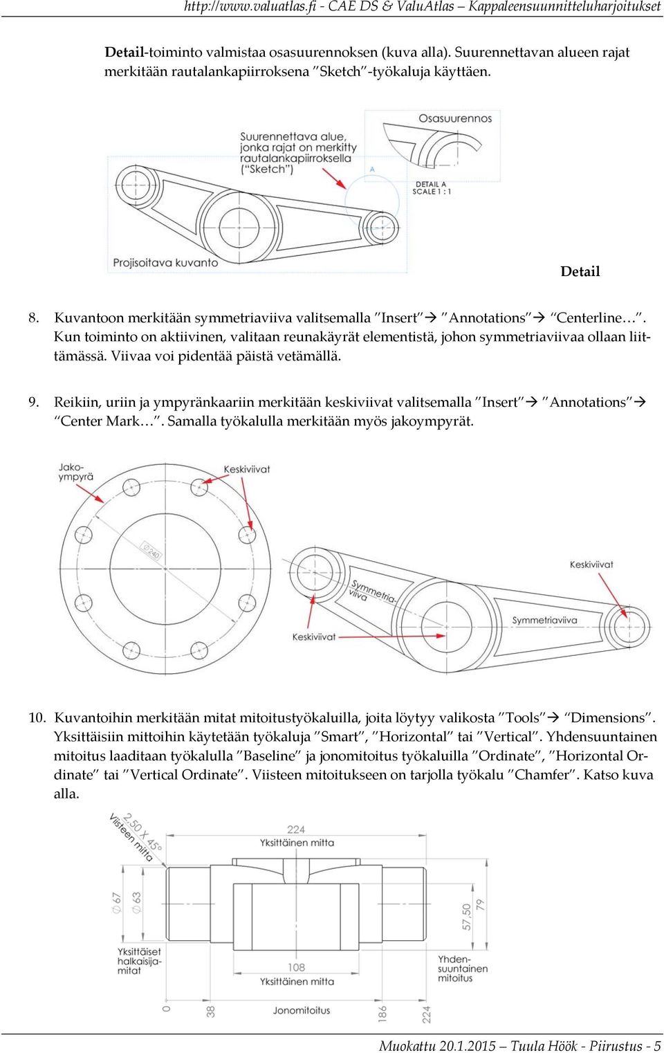 Viivaa voi pidentää päistä vetämällä. 9. Reikiin, uriin ja ympyränkaariin merkitään keskiviivat valitsemalla Insert Annotations Center Mark. Samalla työkalulla merkitään myös jakoympyrät. 10.