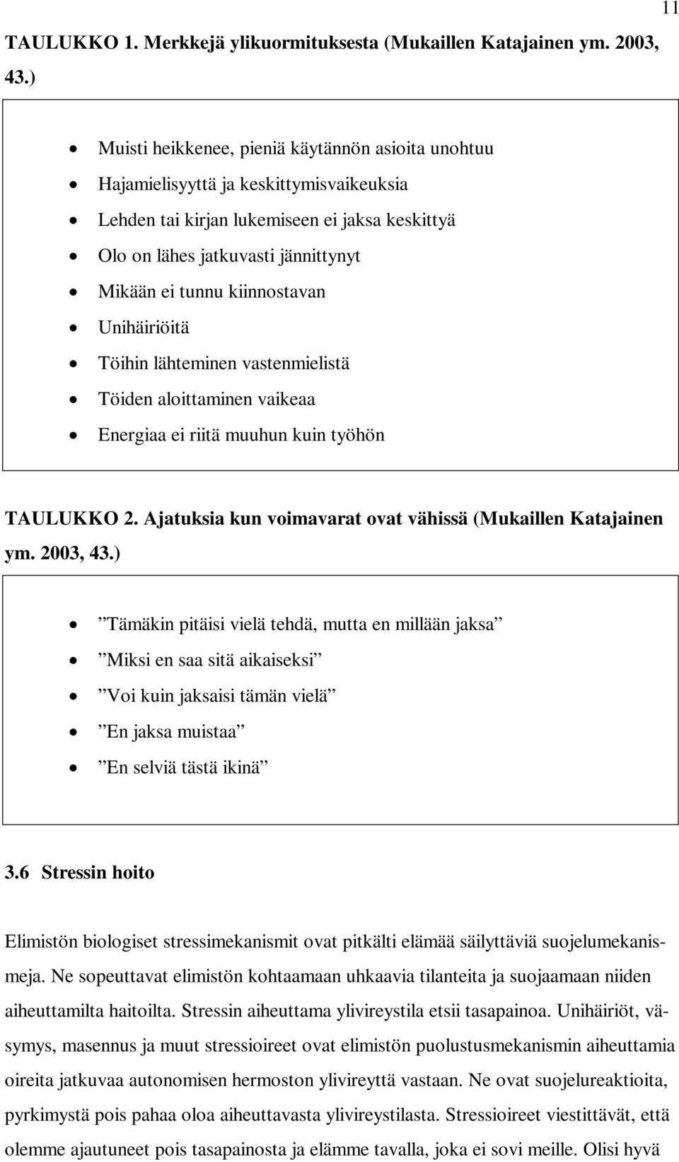 kiinnostavan Unihäiriöitä Töihin lähteminen vastenmielistä Töiden aloittaminen vaikeaa Energiaa ei riitä muuhun kuin työhön TAULUKKO 2. Ajatuksia kun voimavarat ovat vähissä (Mukaillen Katajainen ym.