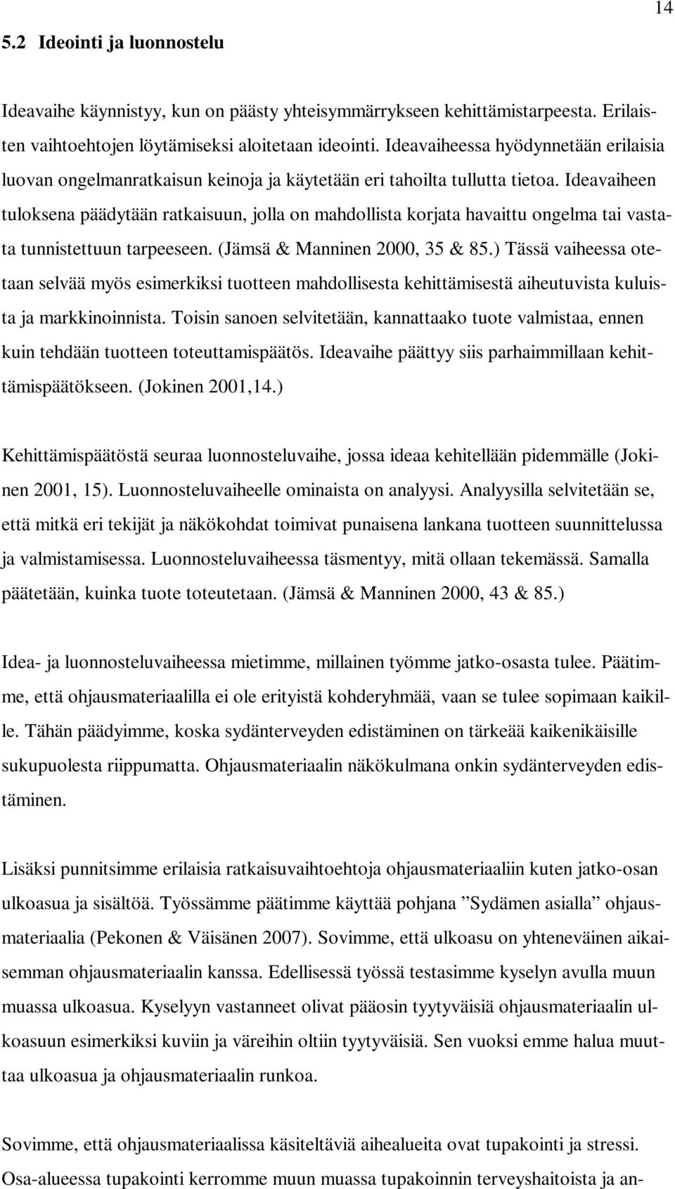 Ideavaiheen tuloksena päädytään ratkaisuun, jolla on mahdollista korjata havaittu ongelma tai vastata tunnistettuun tarpeeseen. (Jämsä & Manninen 2000, 35 & 85.