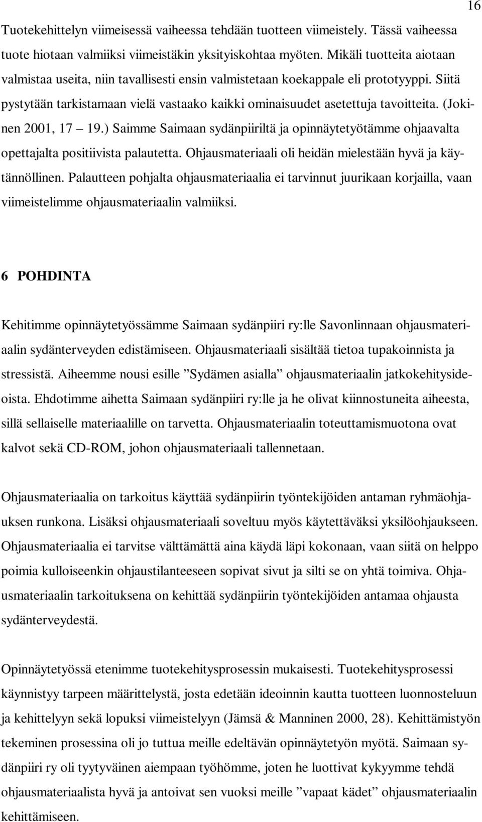 (Jokinen 2001, 17 19.) Saimme Saimaan sydänpiiriltä ja opinnäytetyötämme ohjaavalta opettajalta positiivista palautetta. Ohjausmateriaali oli heidän mielestään hyvä ja käytännöllinen.