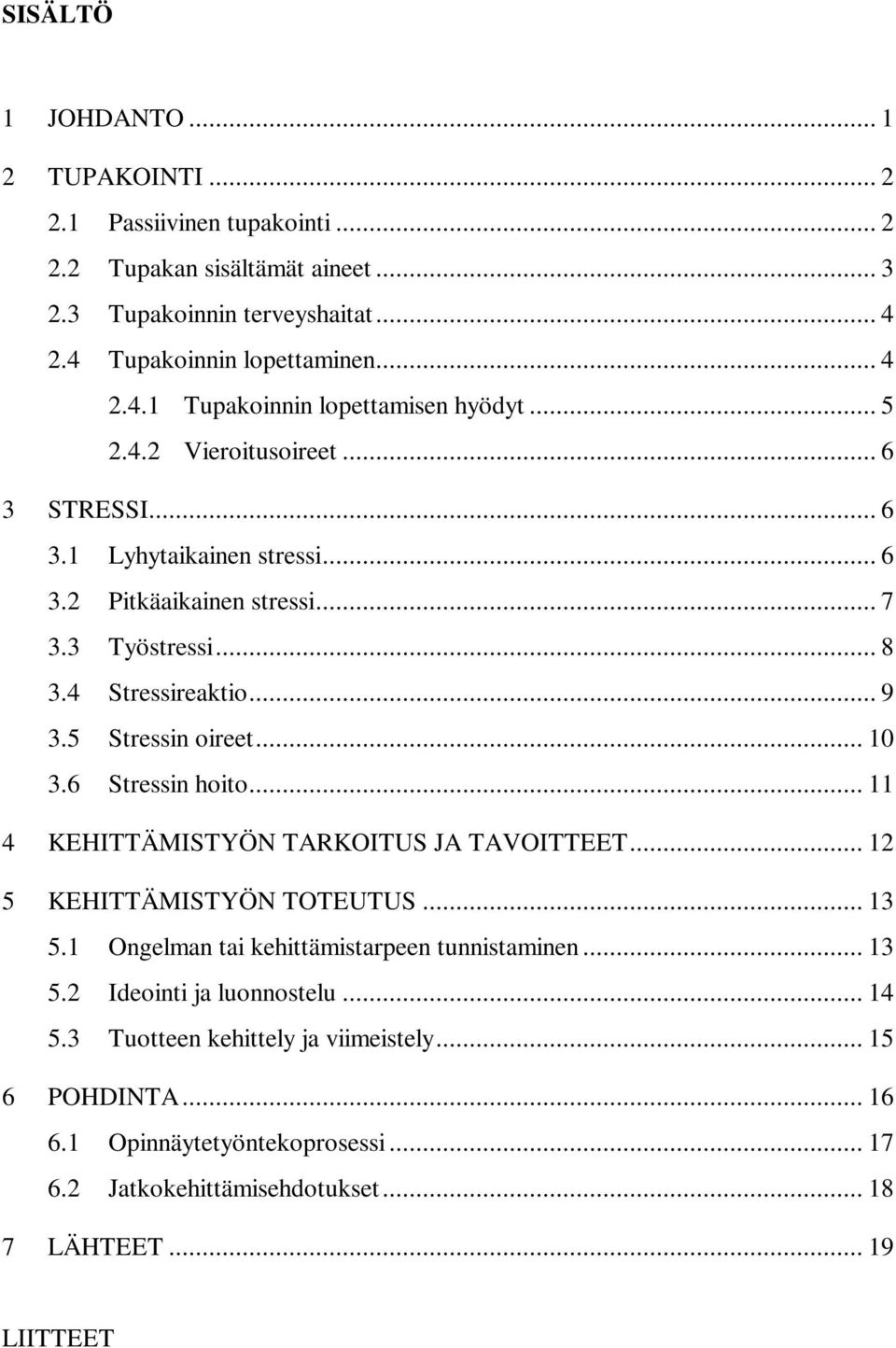 6 Stressin hoito... 11 4 KEHITTÄMISTYÖN TARKOITUS JA TAVOITTEET... 12 5 KEHITTÄMISTYÖN TOTEUTUS... 13 5.1 Ongelman tai kehittämistarpeen tunnistaminen... 13 5.2 Ideointi ja luonnostelu.