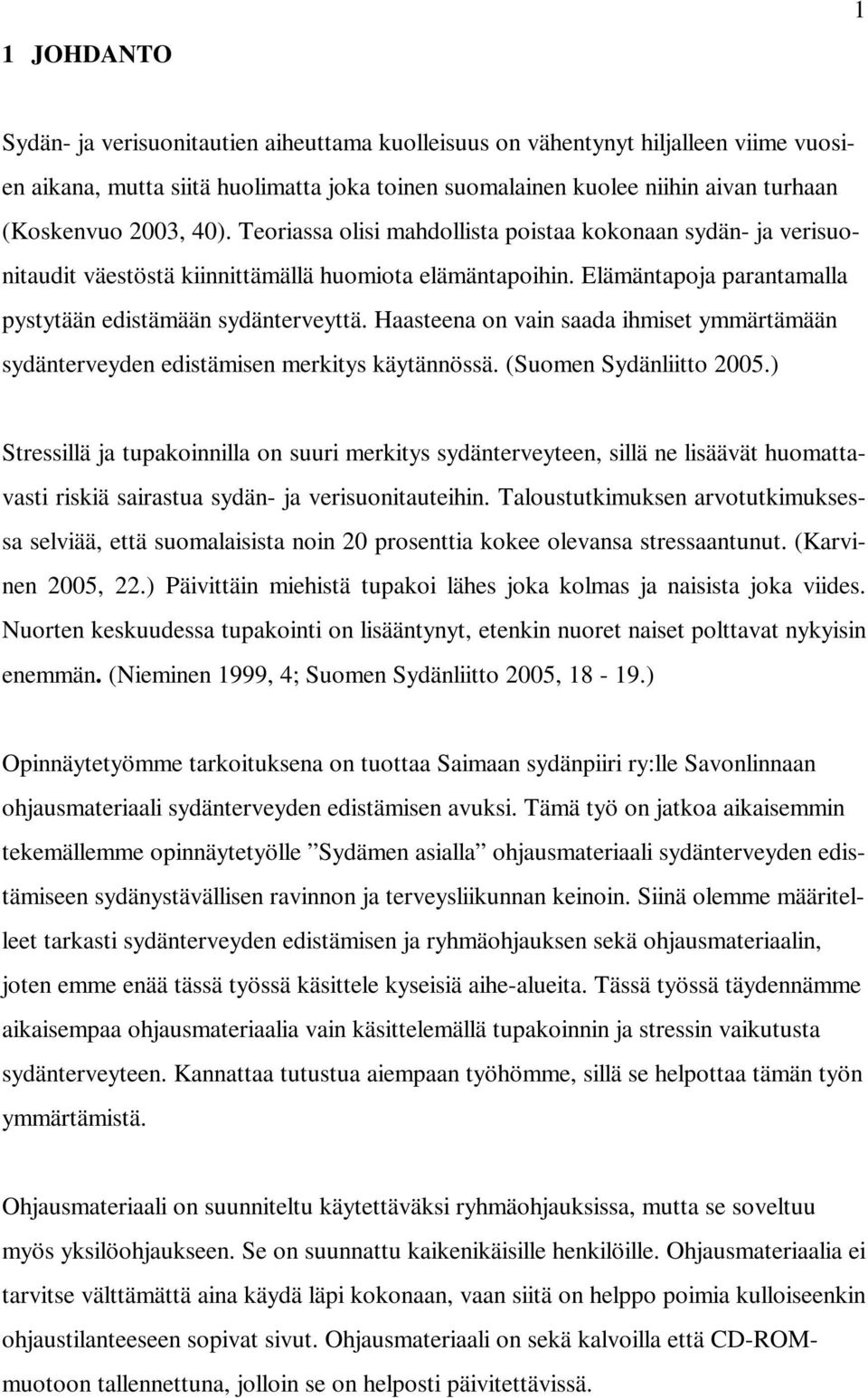 Haasteena on vain saada ihmiset ymmärtämään sydänterveyden edistämisen merkitys käytännössä. (Suomen Sydänliitto 2005.