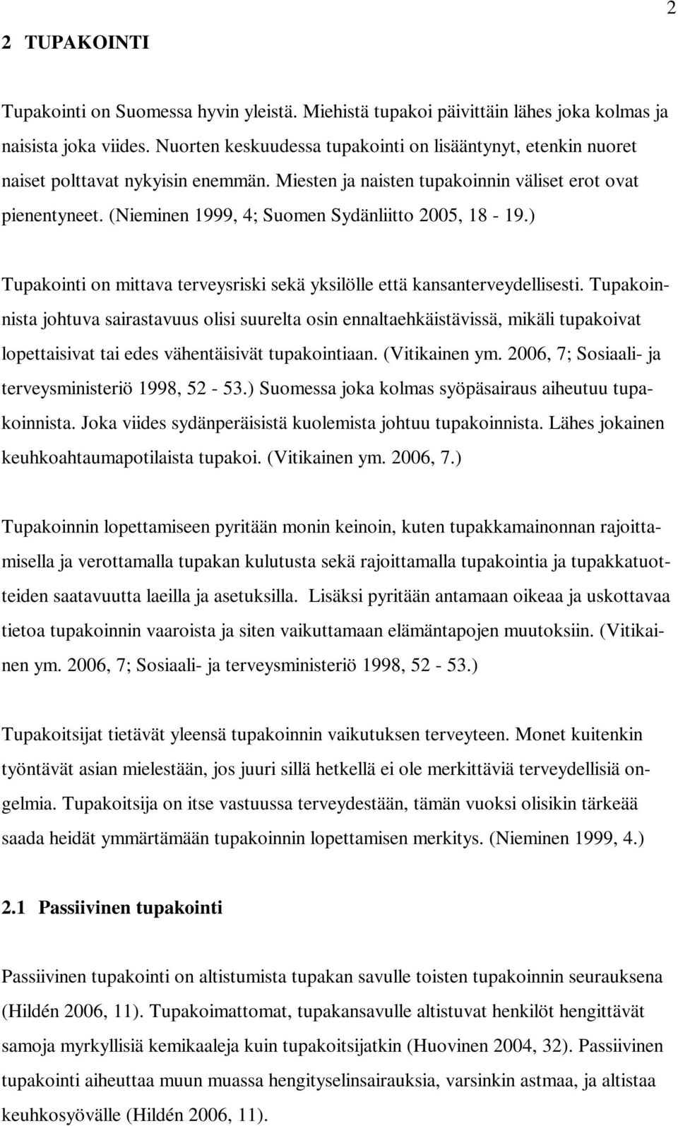 (Nieminen 1999, 4; Suomen Sydänliitto 2005, 18-19.) Tupakointi on mittava terveysriski sekä yksilölle että kansanterveydellisesti.