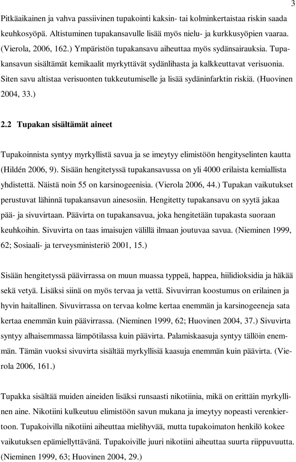 Siten savu altistaa verisuonten tukkeutumiselle ja lisää sydäninfarktin riskiä. (Huovinen 2004, 33.) 2.