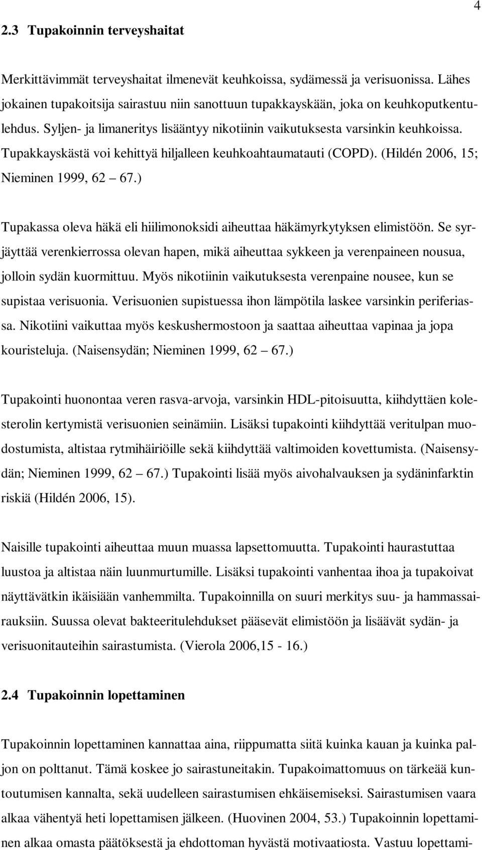 Tupakkayskästä voi kehittyä hiljalleen keuhkoahtaumatauti (COPD). (Hildén 2006, 15; Nieminen 1999, 62 67.) Tupakassa oleva häkä eli hiilimonoksidi aiheuttaa häkämyrkytyksen elimistöön.