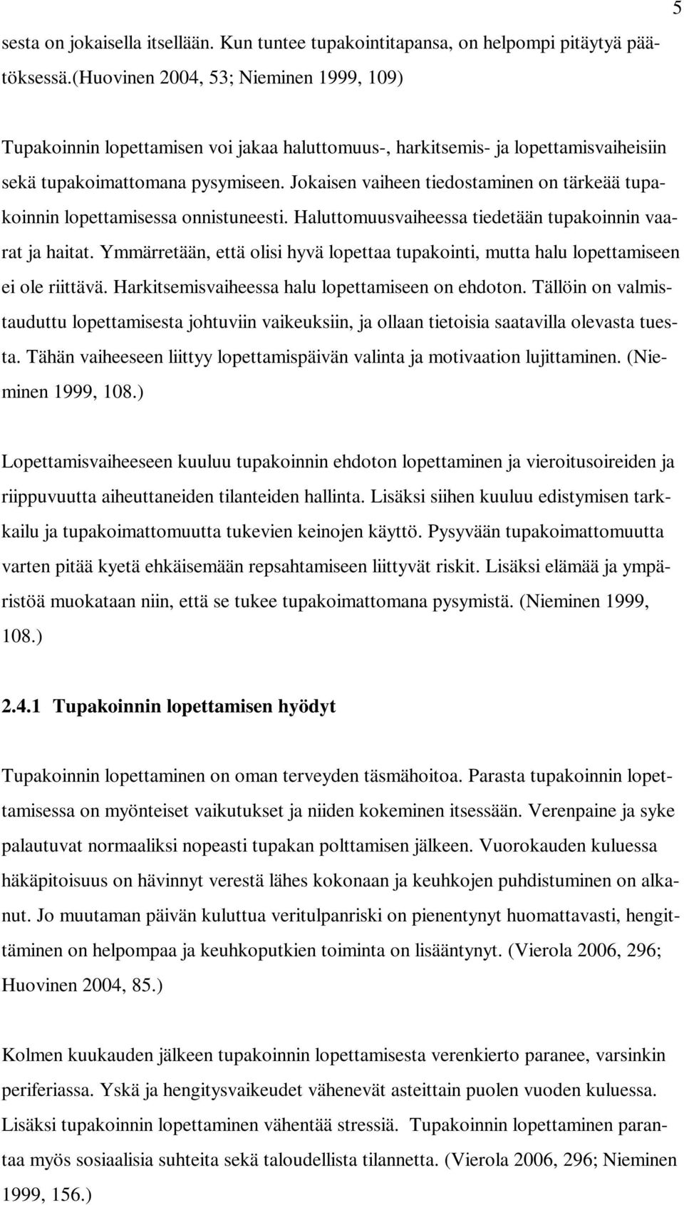 Jokaisen vaiheen tiedostaminen on tärkeää tupakoinnin lopettamisessa onnistuneesti. Haluttomuusvaiheessa tiedetään tupakoinnin vaarat ja haitat.