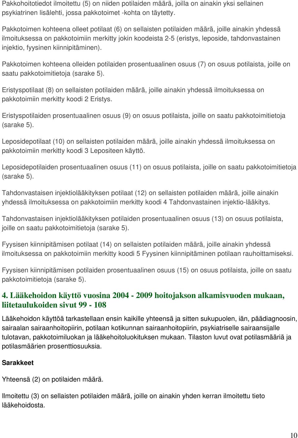 injektio, fyysinen kiinnipitäminen). Pakkotoimen kohteena olleiden potilaiden prosentuaalinen osuus (7) on osuus potilaista, joille on saatu pakkotoimitietoja (sarake 5).