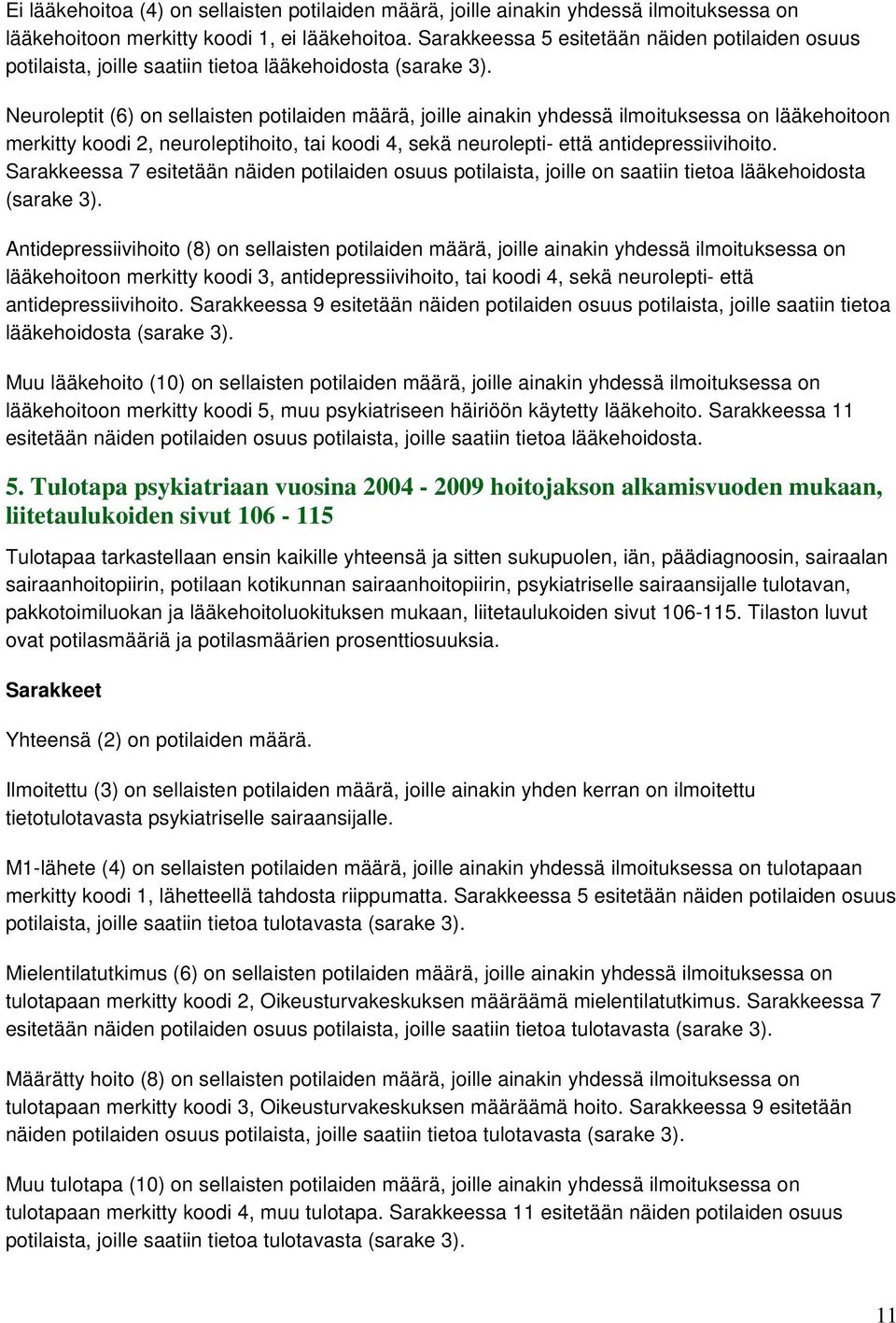 Neuroleptit (6) on sellaisten potilaiden määrä, joille ainakin yhdessä ilmoituksessa on lääkehoitoon merkitty koodi 2, neuroleptihoito, tai koodi 4, sekä neurolepti- että antidepressiivihoito.