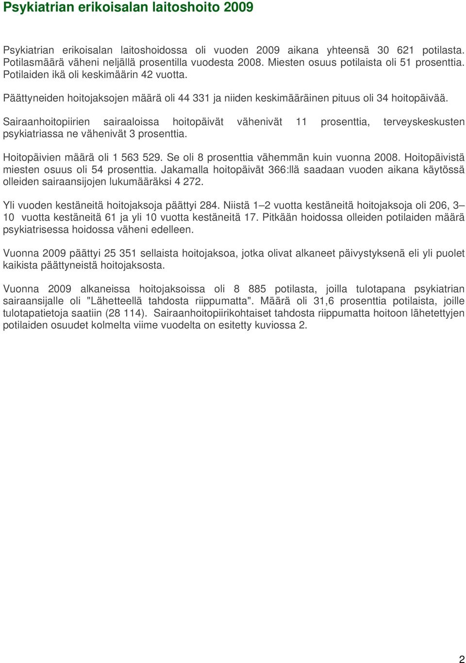 Sairaanhoitopiirien sairaaloissa hoitopäivät vähenivät 11 prosenttia, terveyskeskusten psykiatriassa ne vähenivät 3 prosenttia. Hoitopäivien määrä oli 1 563 529.