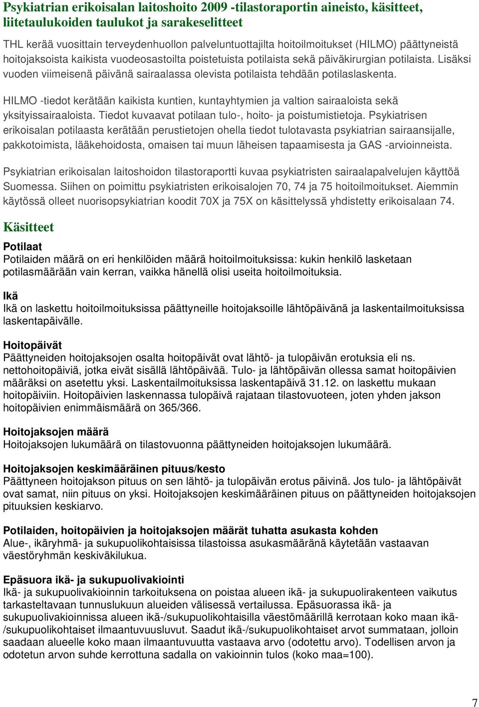 Lisäksi vuoden viimeisenä päivänä sairaalassa olevista potilaista tehdään potilaslaskenta. HILMO -tiedot kerätään kaikista kuntien, kuntayhtymien ja valtion sairaaloista sekä yksityissairaaloista.