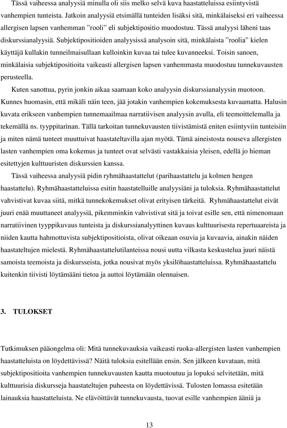 Subjektipositioiden analyysissä analysoin sitä, minkälaista roolia kielen käyttäjä kullakin tunneilmaisullaan kulloinkin kuvaa tai tulee kuvanneeksi.