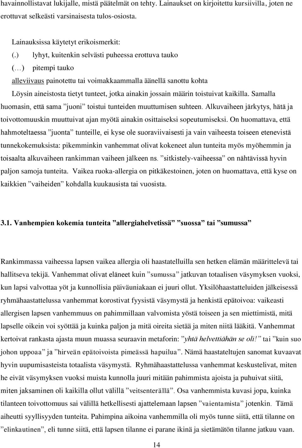 toistuivat kaikilla. Samalla huomasin, että sama juoni toistui tunteiden muuttumisen suhteen. Alkuvaiheen järkytys, hätä ja toivottomuuskin muuttuivat ajan myötä ainakin osittaiseksi sopeutumiseksi.