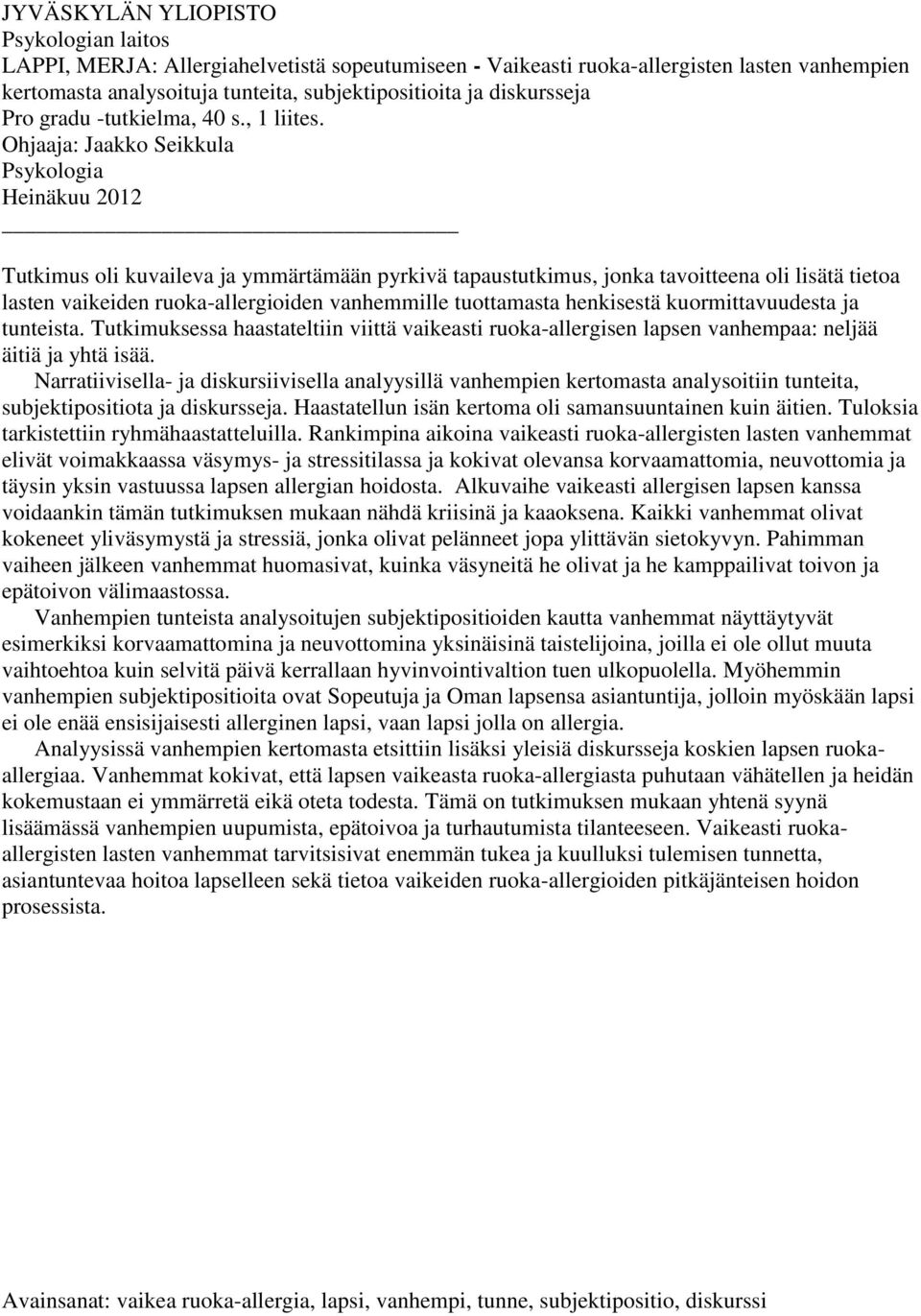 Ohjaaja: Jaakko Seikkula Psykologia Heinäkuu 2012 Tutkimus oli kuvaileva ja ymmärtämään pyrkivä tapaustutkimus, jonka tavoitteena oli lisätä tietoa lasten vaikeiden ruoka-allergioiden vanhemmille