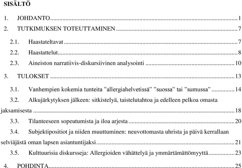 Alkujärkytyksen jälkeen: sitkistelyä, taistelutahtoa ja edelleen pelkoa omasta jaksamisesta... 18 3.3. Tilanteeseen sopeutumista ja iloa arjesta... 20 3.4.