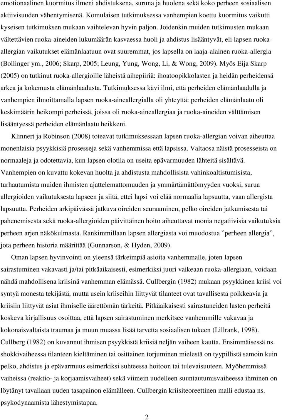 Joidenkin muiden tutkimusten mukaan vältettävien ruoka-aineiden lukumäärän kasvaessa huoli ja ahdistus lisääntyvät, eli lapsen ruokaallergian vaikutukset elämänlaatuun ovat suuremmat, jos lapsella on