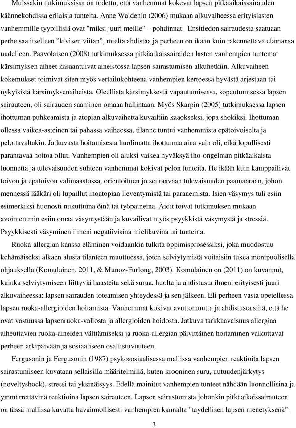 Ensitiedon sairaudesta saatuaan perhe saa itselleen kivisen viitan, mieltä ahdistaa ja perheen on ikään kuin rakennettava elämänsä uudelleen.