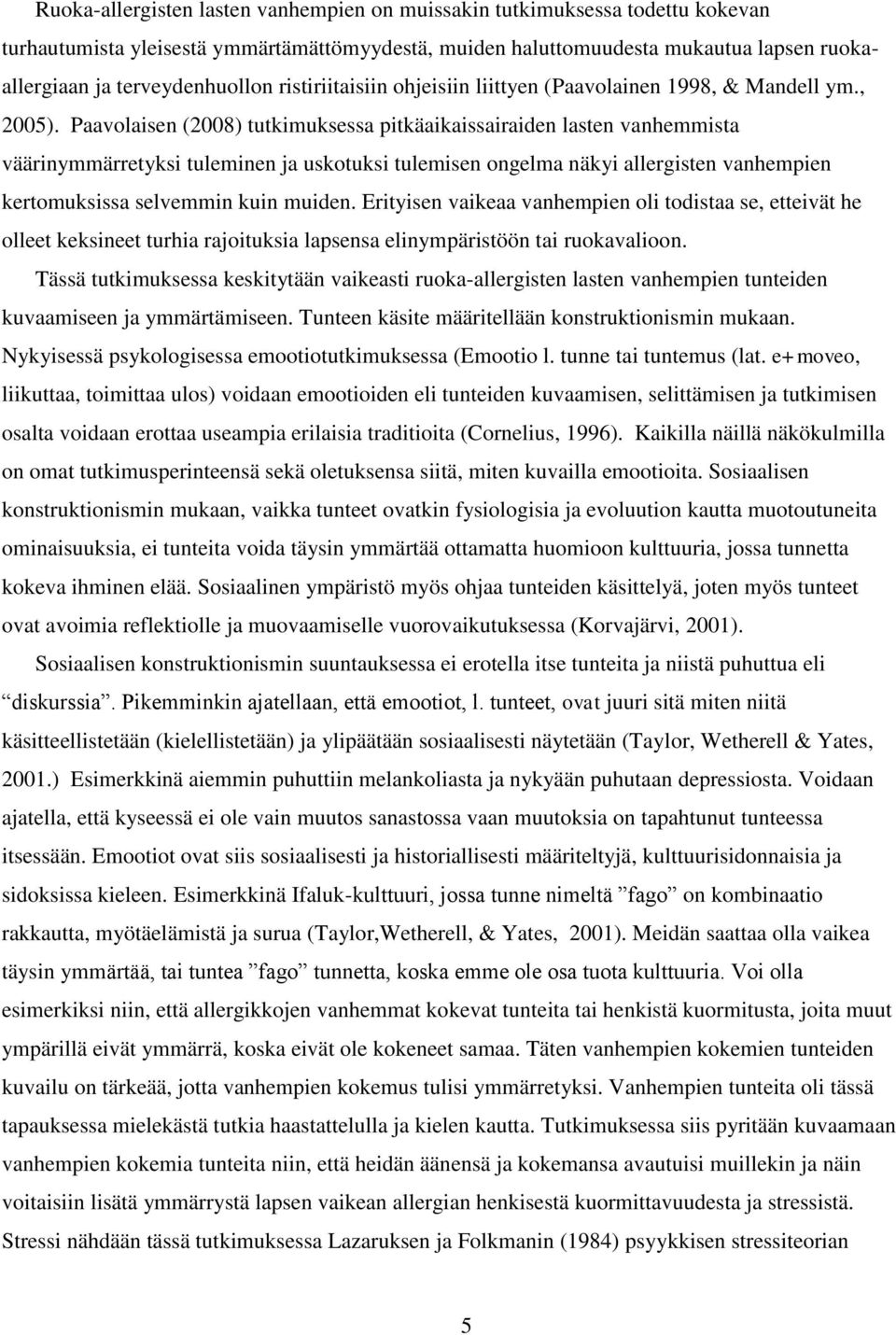 Paavolaisen (2008) tutkimuksessa pitkäaikaissairaiden lasten vanhemmista väärinymmärretyksi tuleminen ja uskotuksi tulemisen ongelma näkyi allergisten vanhempien kertomuksissa selvemmin kuin muiden.