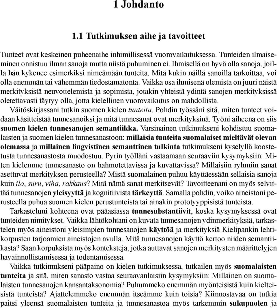 Vaikka osa ihmisenä olemista on juuri näistä merkityksistä neuvottelemista ja sopimista, jotakin yhteistä ydintä sanojen merkityksissä oletettavasti täytyy olla, jotta kielellinen vuorovaikutus on