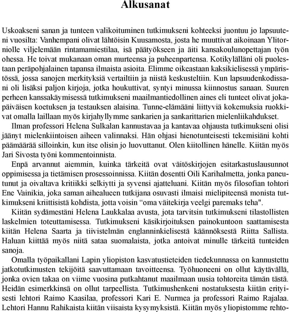 Kotikylälläni oli puolestaan peräpohjalainen tapansa ilmaista asioita. Elimme oikeastaan kaksikielisessä ympäristössä, jossa sanojen merkityksiä vertailtiin ja niistä keskusteltiin.