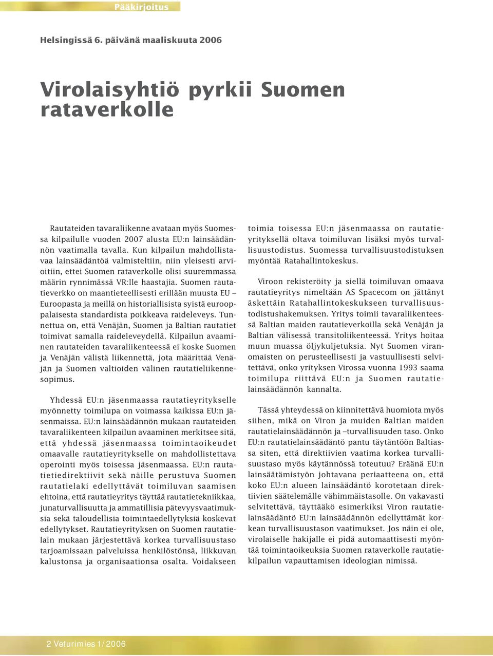 Kun kilpailun mahdollistavaa lainsäädäntöä valmisteltiin, niin yleisesti arvioitiin, ettei Suomen rataverkolle olisi suuremmassa määrin rynnimässä VR:lle haastajia.