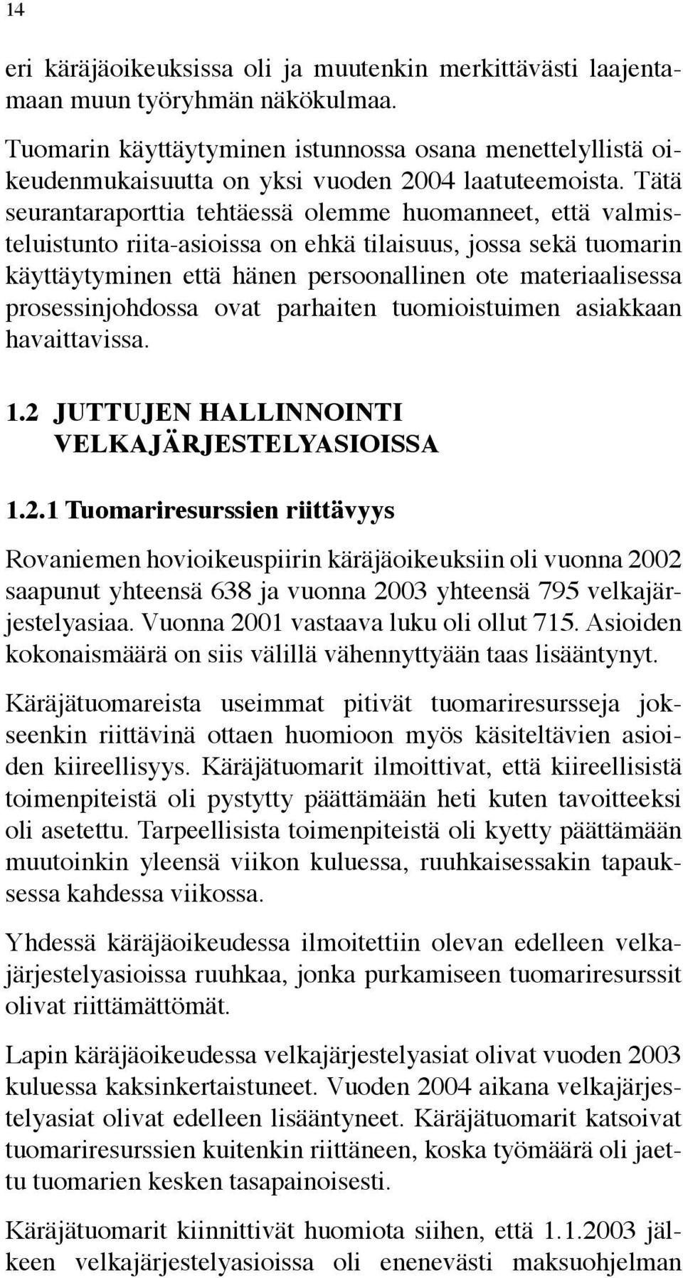 Tätä seurantaraporttia tehtäessä olemme huomanneet, että valmisteluistunto riita-asioissa on ehkä tilaisuus, jossa sekä tuomarin käyttäytyminen että hänen persoonallinen ote materiaalisessa