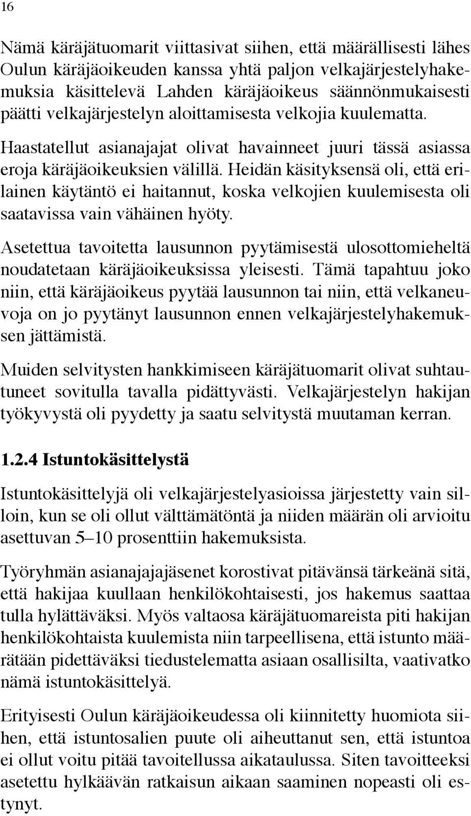 Heidän käsityksensä oli, että erilainen käytäntö ei haitannut, koska velkojien kuulemisesta oli saatavissa vain vähäinen hyöty.