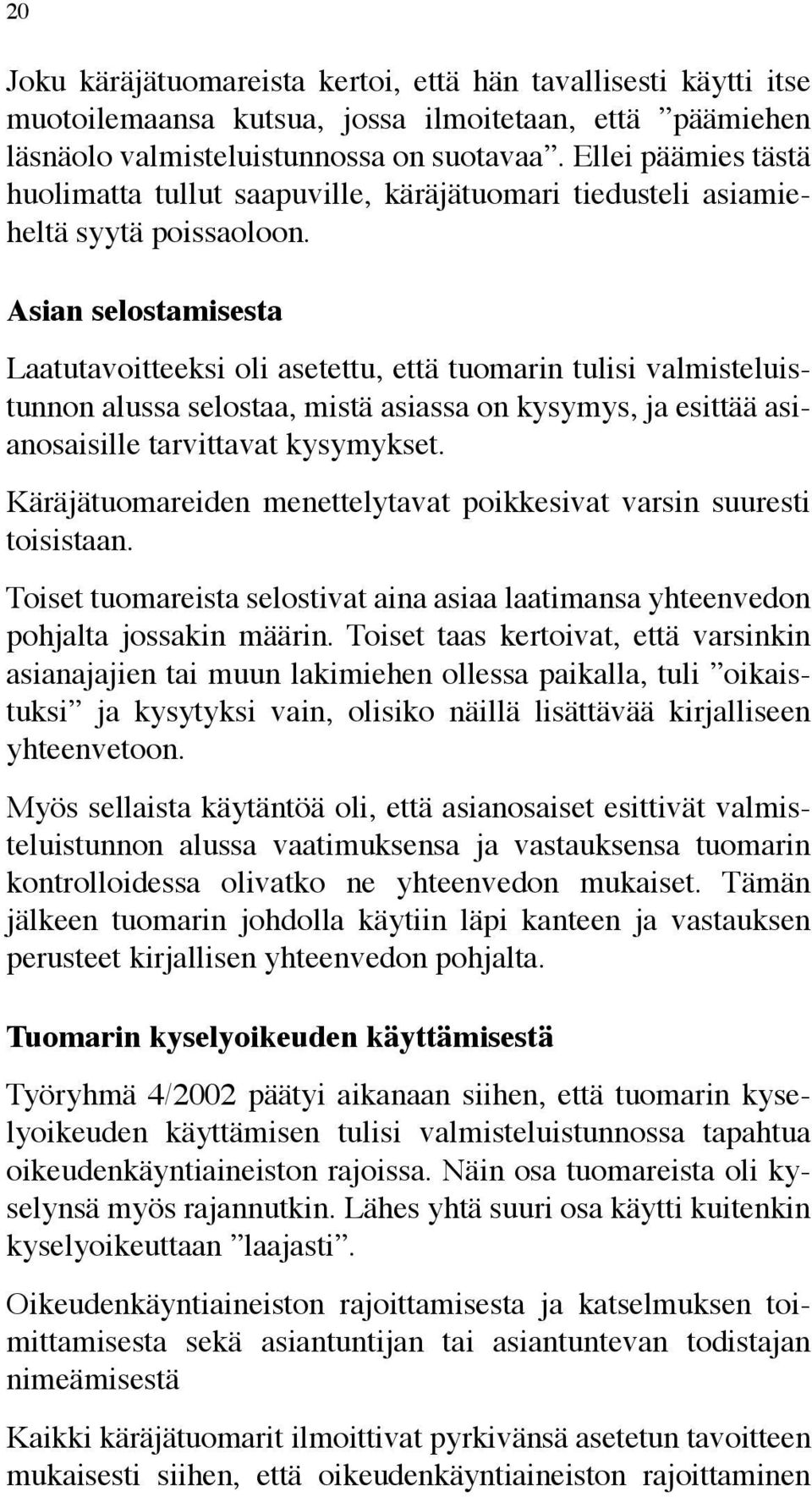 Asian selostamisesta Laatutavoitteeksi oli asetettu, että tuomarin tulisi valmisteluistunnon alussa selostaa, mistä asiassa on kysymys, ja esittää asianosaisille tarvittavat kysymykset.