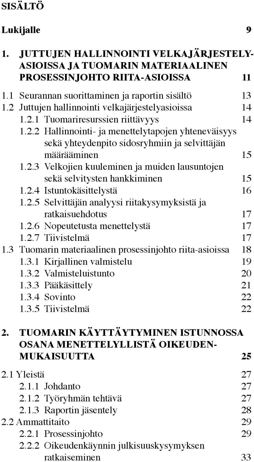 2.3 Velkojien kuuleminen ja muiden lausuntojen sekä selvitysten hankkiminen 15 1.2.4 Istuntokäsittelystä 16 1.2.5 Selvittäjän analyysi riitakysymyksistä ja ratkaisuehdotus 17 1.2.6 Nopeutetusta menettelystä 17 1.