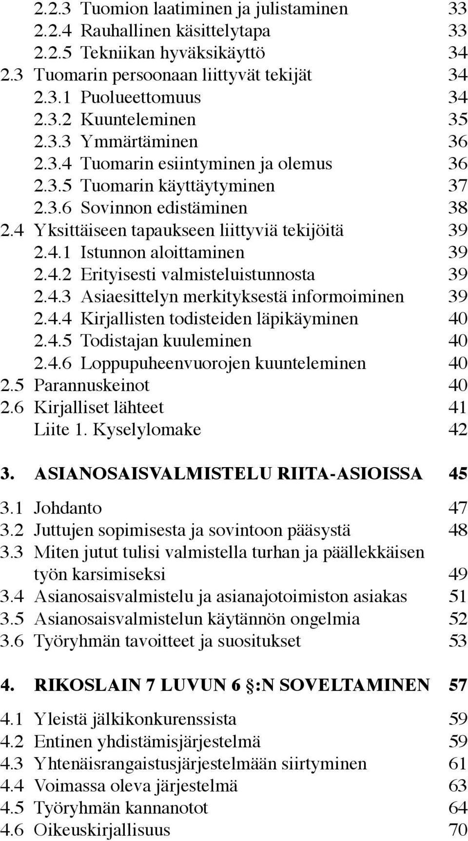 4.2 Erityisesti valmisteluistunnosta 39 2.4.3 Asiaesittelyn merkityksestä informoiminen 39 2.4.4 Kirjallisten todisteiden läpikäyminen 40 2.4.5 Todistajan kuuleminen 40 2.4.6 Loppupuheenvuorojen kuunteleminen 40 2.