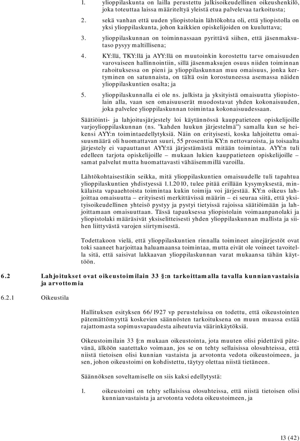 ylioppilaskunnan on toiminnassaan pyrittävä siihen, että jäsenmaksutaso pysyy maltillisena; 4.