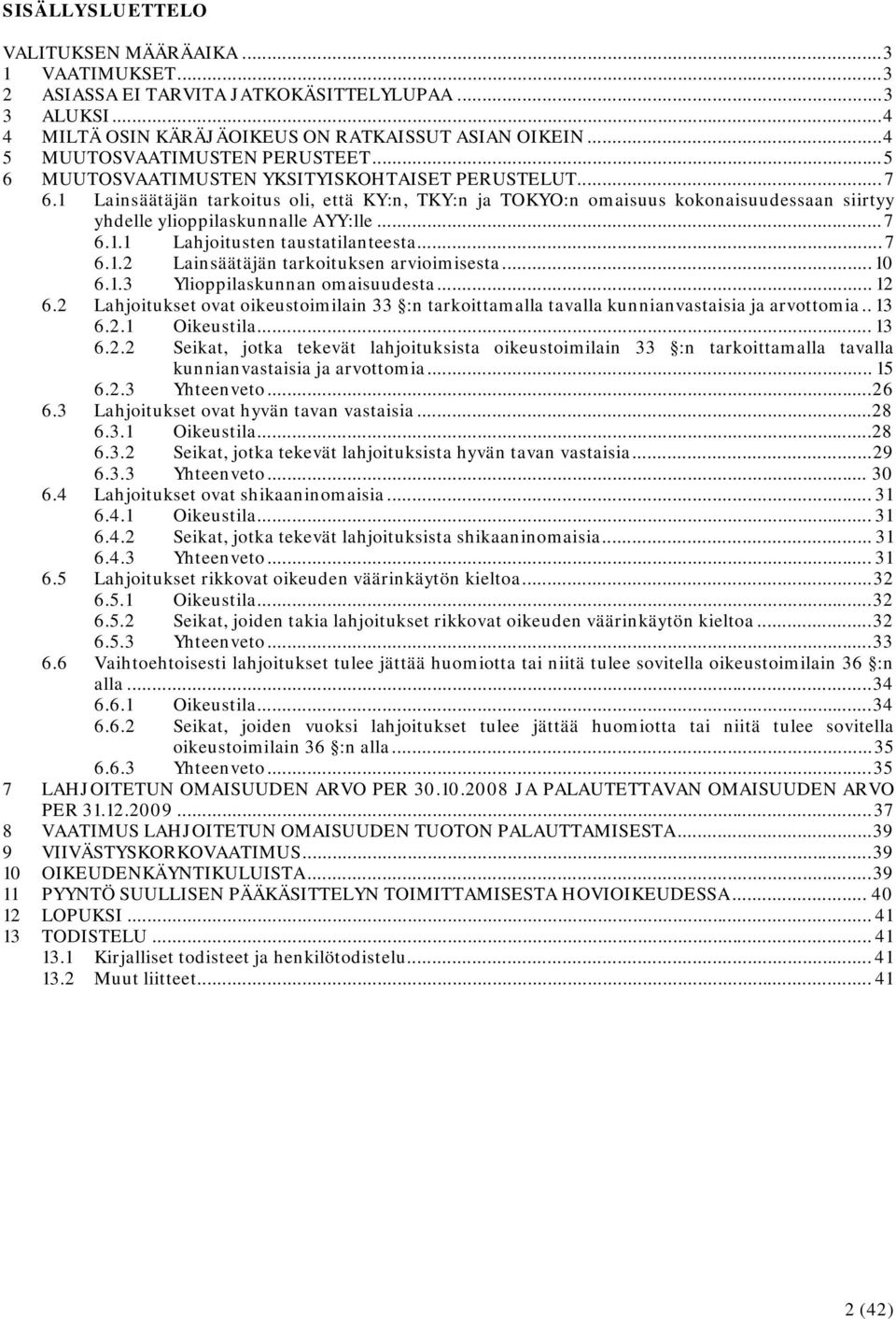 1 Lainsäätäjän tarkoitus oli, että KY:n, TKY:n ja TOKYO:n omaisuus kokonaisuudessaan siirtyy yhdelle ylioppilaskunnalle AYY:lle... 7 6.1.1 Lahjoitusten taustatilanteesta... 7 6.1.2 Lainsäätäjän tarkoituksen arvioimisesta.