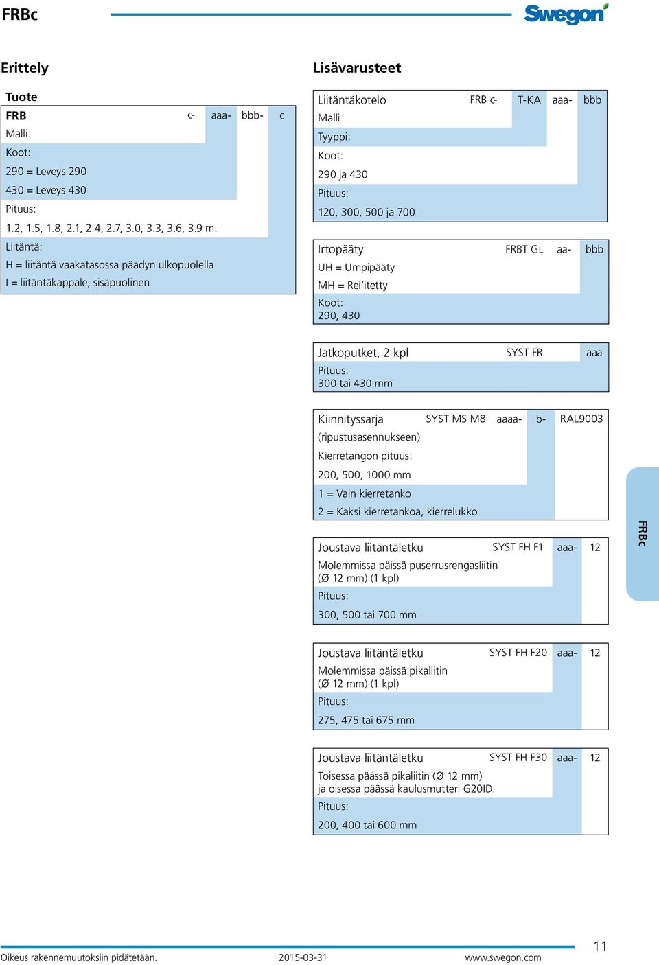 Irtopääty FRBT GL aa- bbb UH = Umpipääty MH = Rei itetty Koot: 290, 430 Jatkoputket, 2 kpl SYST FR aaa Pituus: 300 tai 430 mm Kiinnityssarja SYST MS M8 aaaa- b- RAL9003 (ripustusasennukseen)