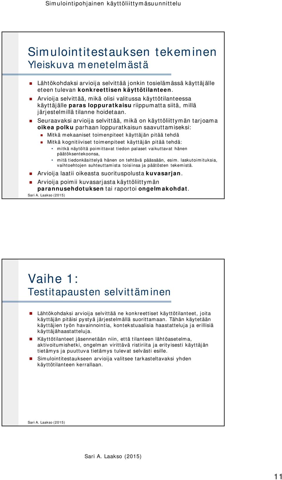 Seuraavaksi arvioija selvittää, mikä on käyttöliittymän tarjoama oikea polku parhaan loppuratkaisun saavuttamiseksi: Mitkä mekaaniset toimenpiteet käyttäjän pitää tehdä Mitkä kognitiiviset