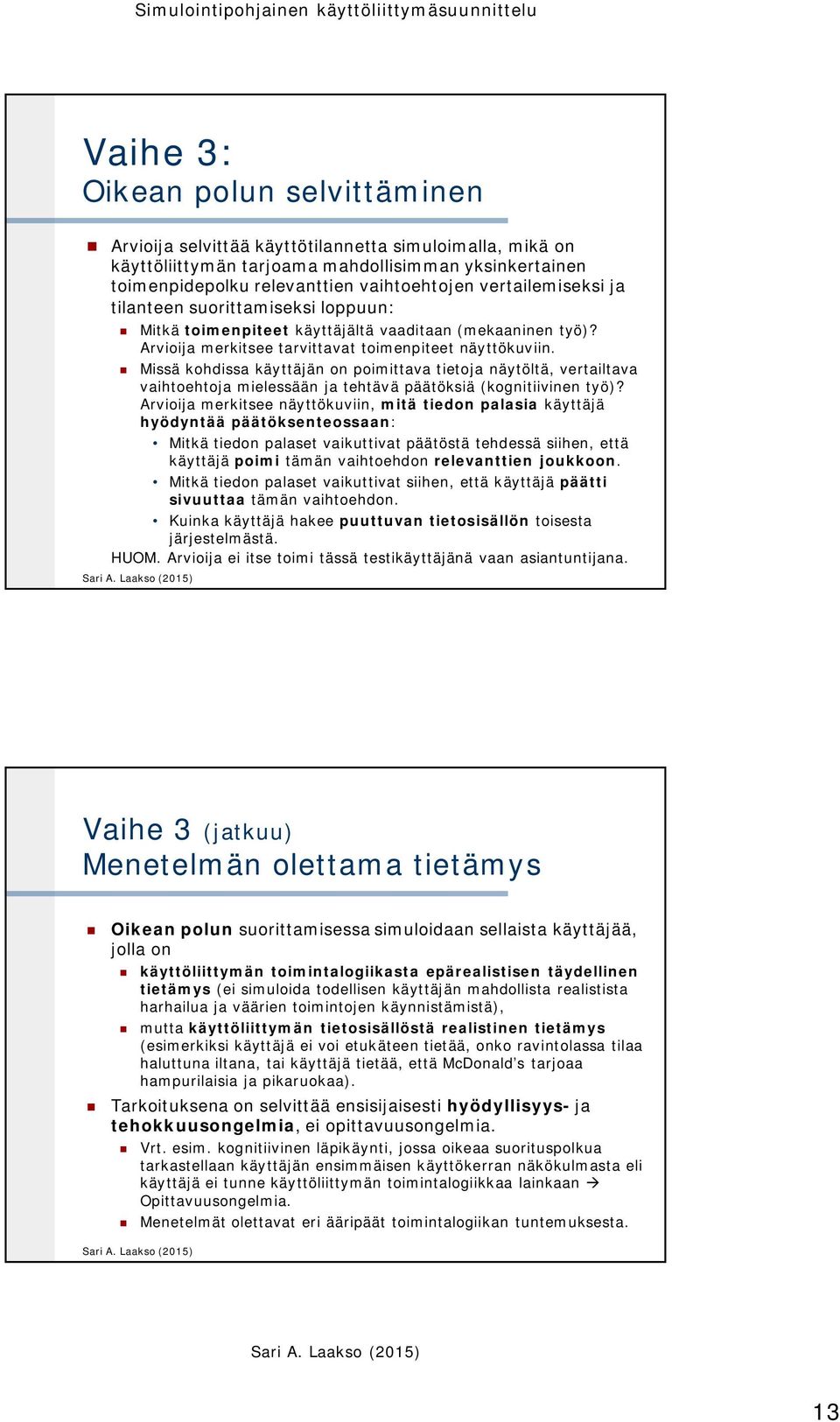 Missä kohdissa käyttäjän on poimittava tietoja näytöltä, vertailtava vaihtoehtoja mielessään ja tehtävä päätöksiä (kognitiivinen työ)?