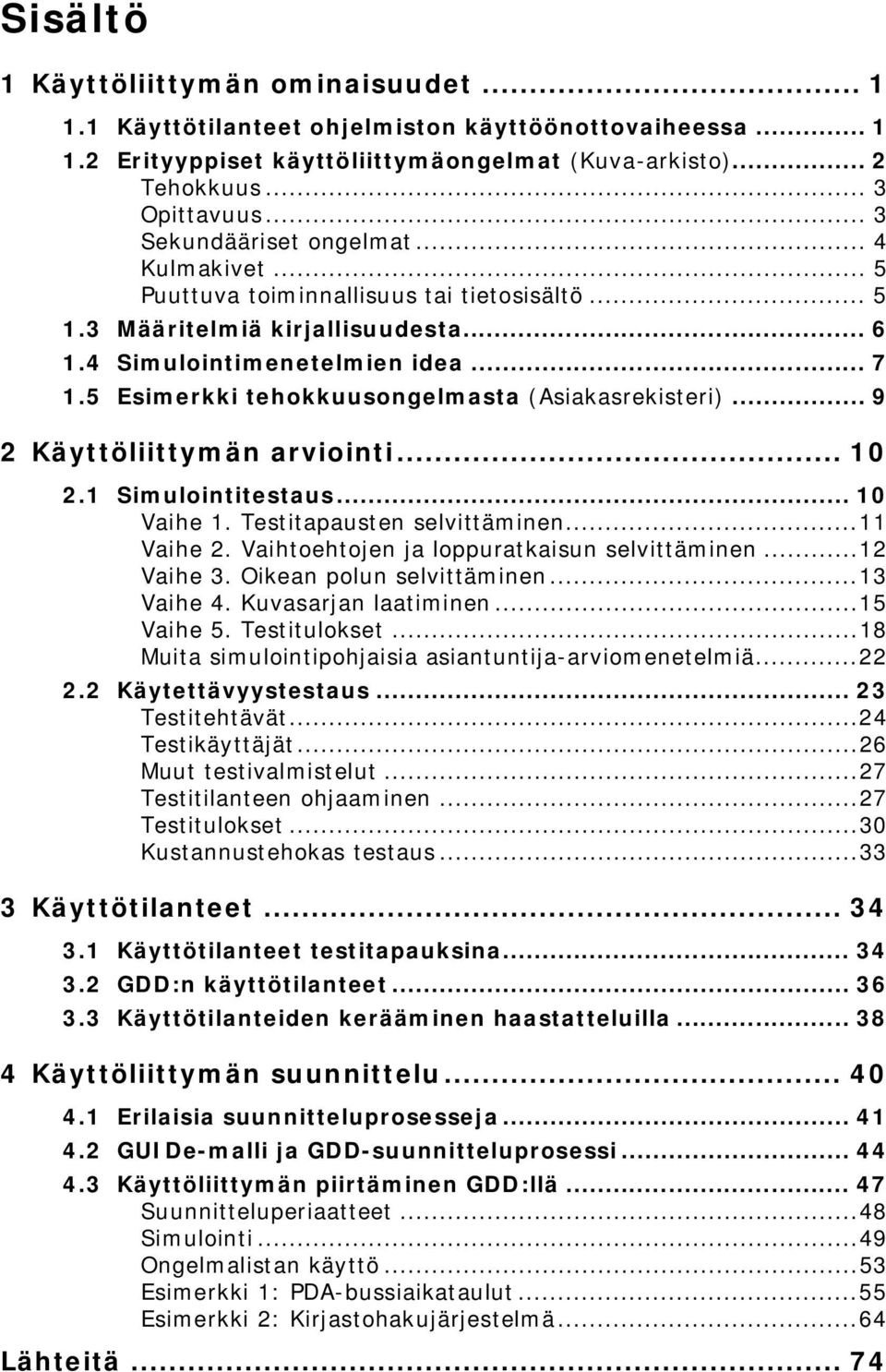 5 Esimerkki tehokkuusongelmasta (Asiakasrekisteri)... 9 2 Käyttöliittymän arviointi... 10 2.1 Simulointitestaus... 10 Vaihe 1. Testitapausten selvittäminen... 11 Vaihe 2.