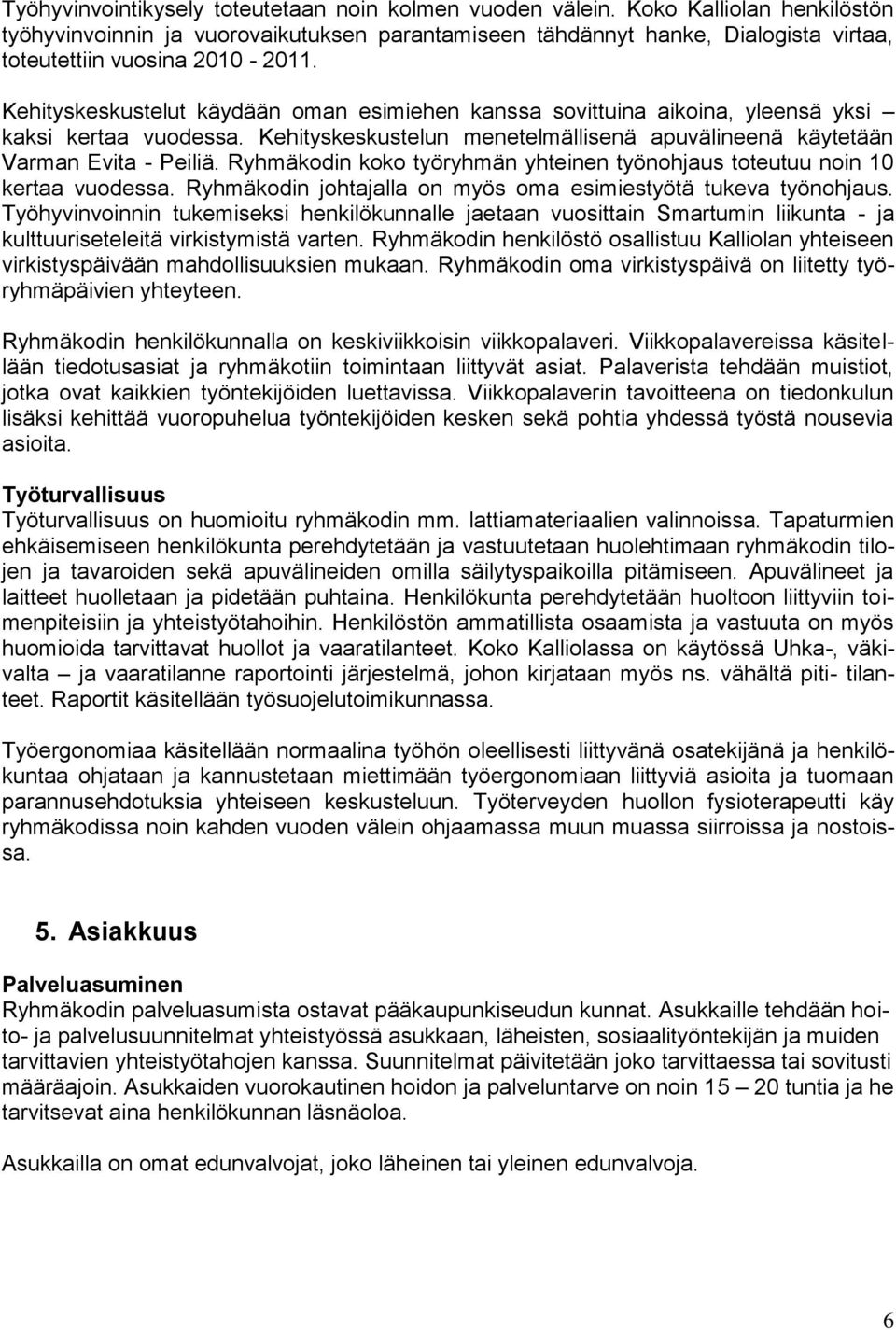 Kehityskeskustelut käydään oman esimiehen kanssa sovittuina aikoina, yleensä yksi kaksi kertaa vuodessa. Kehityskeskustelun menetelmällisenä apuvälineenä käytetään Varman Evita - Peiliä.