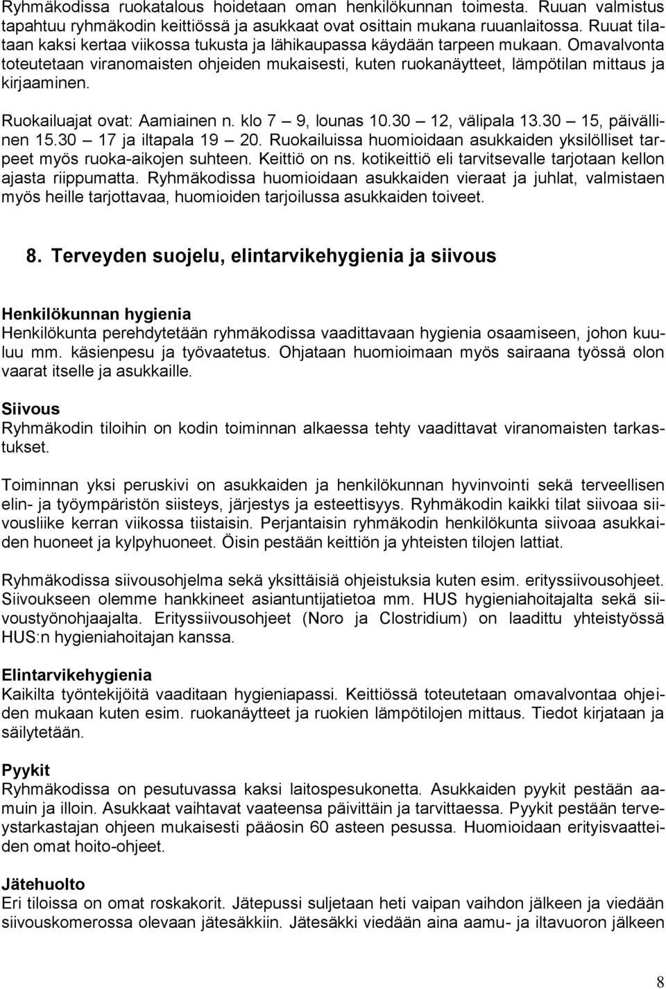 Ruokailuajat ovat: Aamiainen n. klo 7 9, lounas 10.30 12, välipala 13.30 15, päivällinen 15.30 17 ja iltapala 19 20.