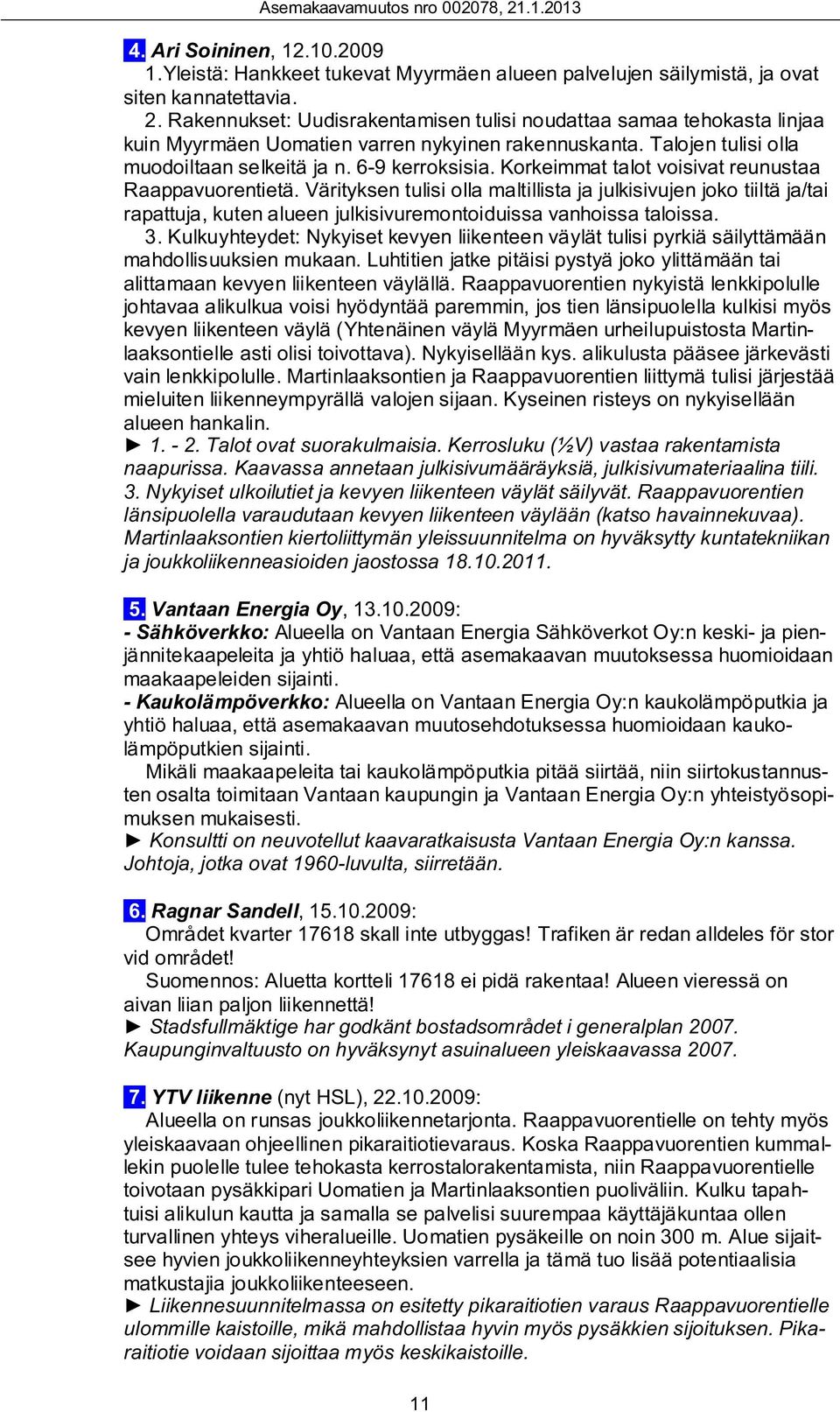 Korkeimmat talot voisivat reunustaa Raappavuorentietä. Värityksen tulisi olla maltillista ja julkisivujen joko tiiltä ja/tai rapattuja, kuten alueen julkisivuremontoiduissa vanhoissa taloissa. 3.